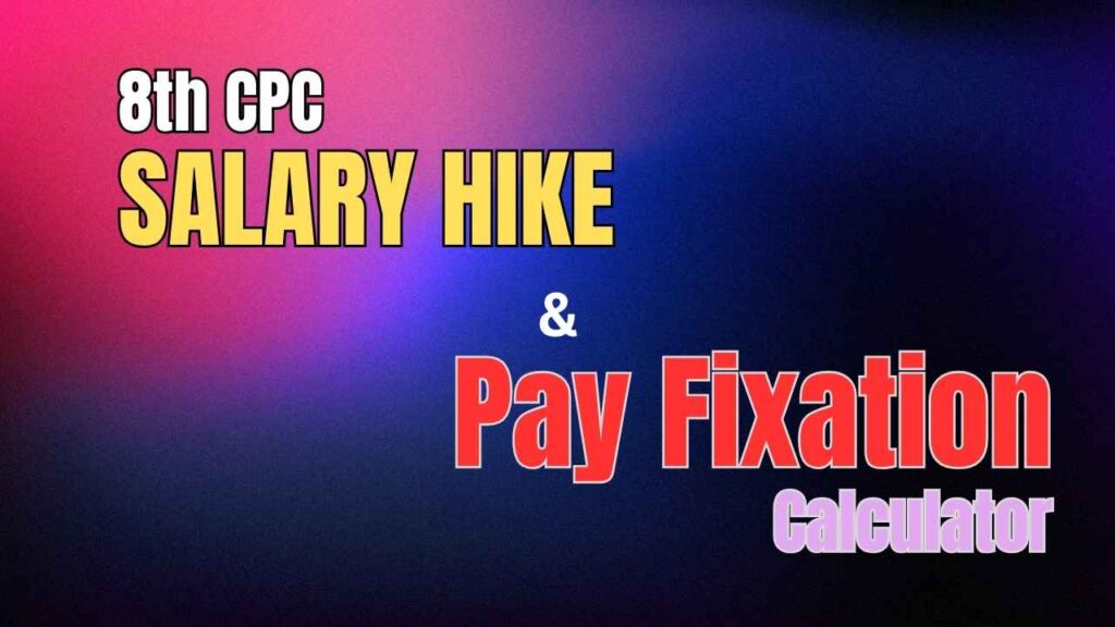 8th CPC Salary Hike And Pay Fixation Calculator